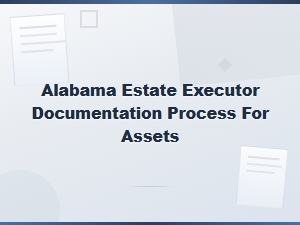 Documenting Estate Assets as an Alabama Executor