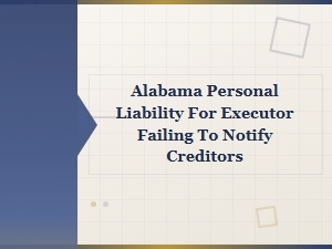 Alabama Executor Liability for Failing to Notify Creditors