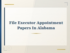 How to File Executor Appointment Papers in Alabama