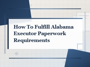 Fulfilling Alabama Executor Paperwork Requirements