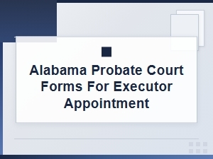 Alabama Probate Court Forms for Executor Appointment