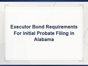 Alabama Executor Bond Requirements for Probate Filing
