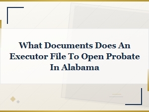 Documents Needed to Open Probate in Alabama